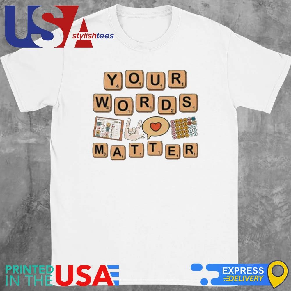 Your Words Matter AAC SPED Teacher Inclusion Shirt