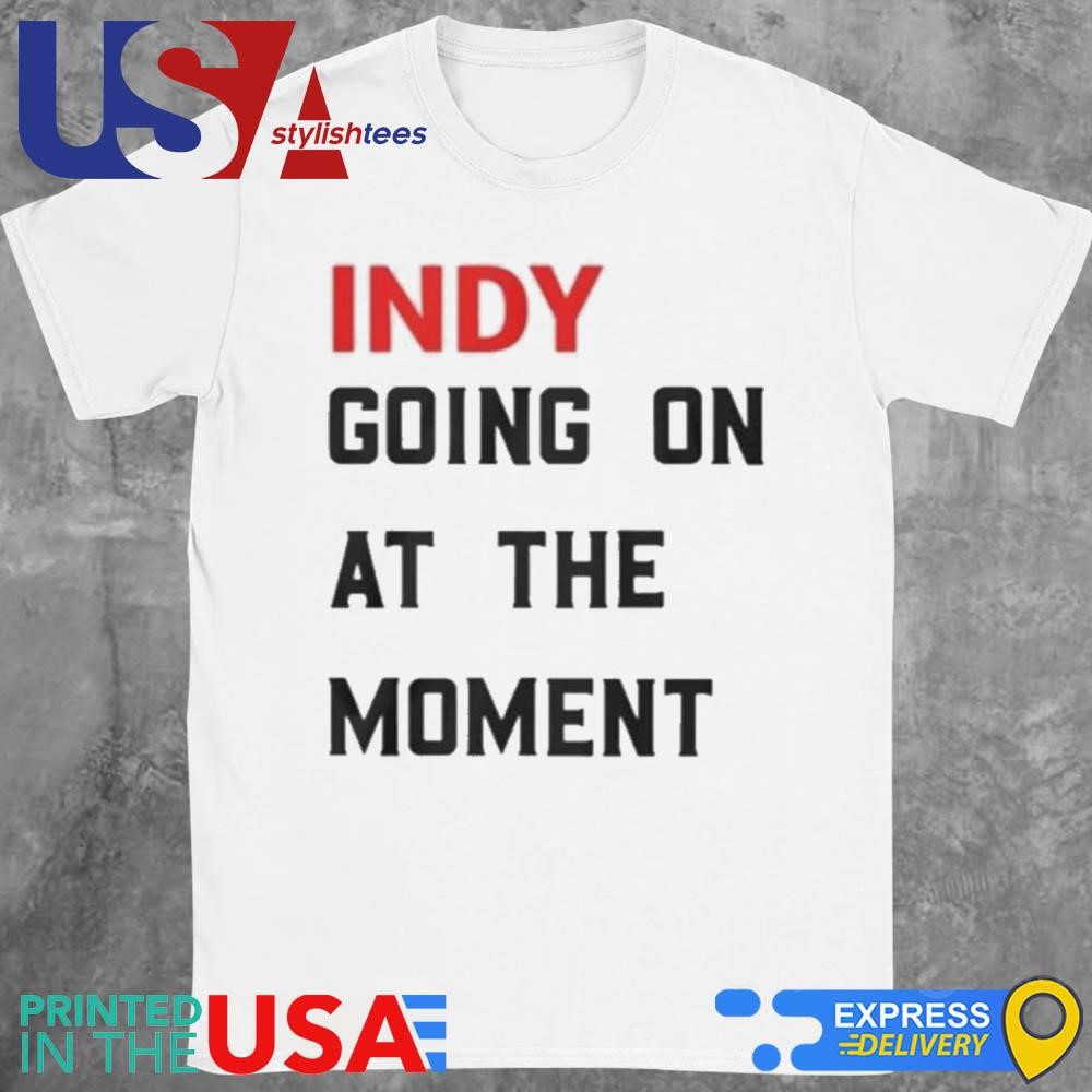 John Green Indy Going On At The Moment Shirt