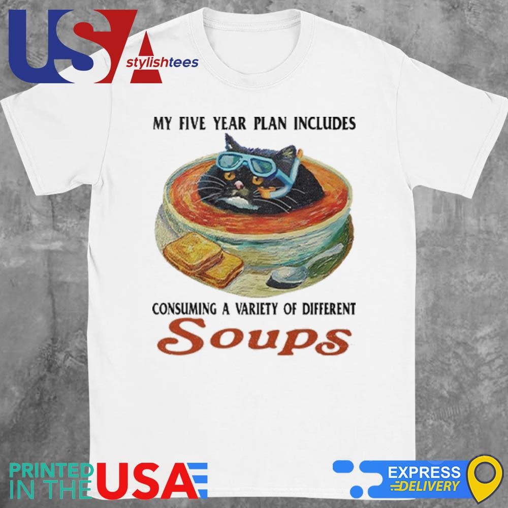 My Five Year Plan Includes Consuming A Variety Of Different Soups Shirt