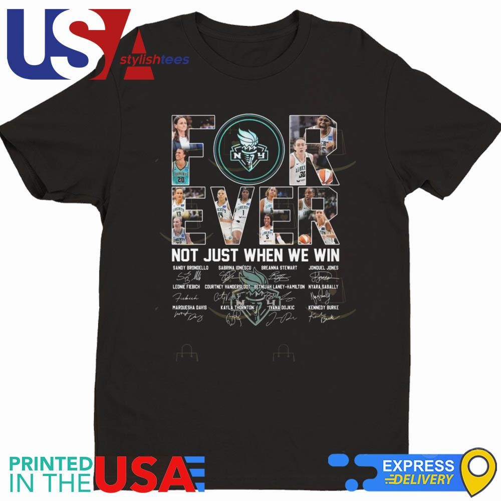 New York Liberty Basketball Forever Not Just When We Win Signatures 2024 Shirt