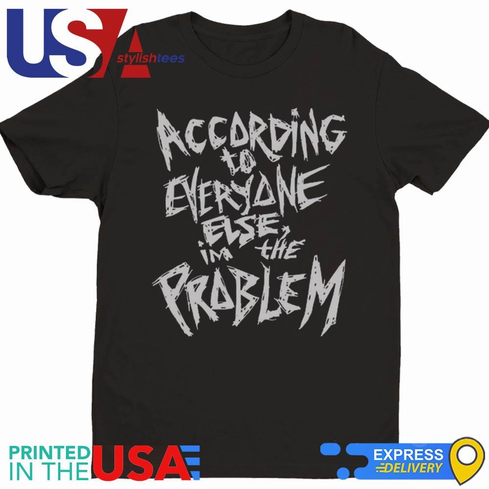 The Great Skull According To Everyone Else I'm The Problem Shirt