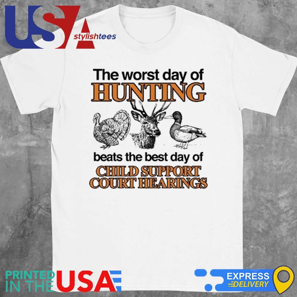 The Worst Day Of Hunting Beats The Best Day Of Child Support Court Hearings Shirt