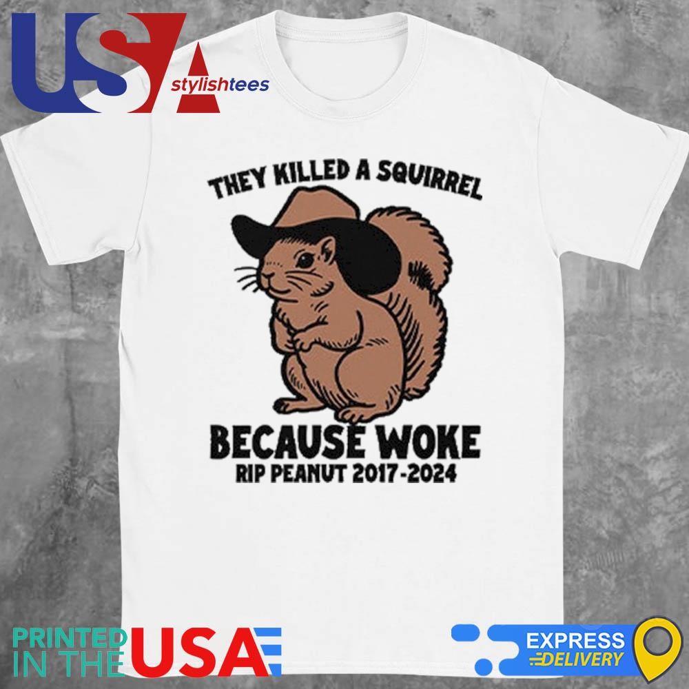 They Killed A Squirrel Because Woke RIP Peanut 2017-2024 Shirt