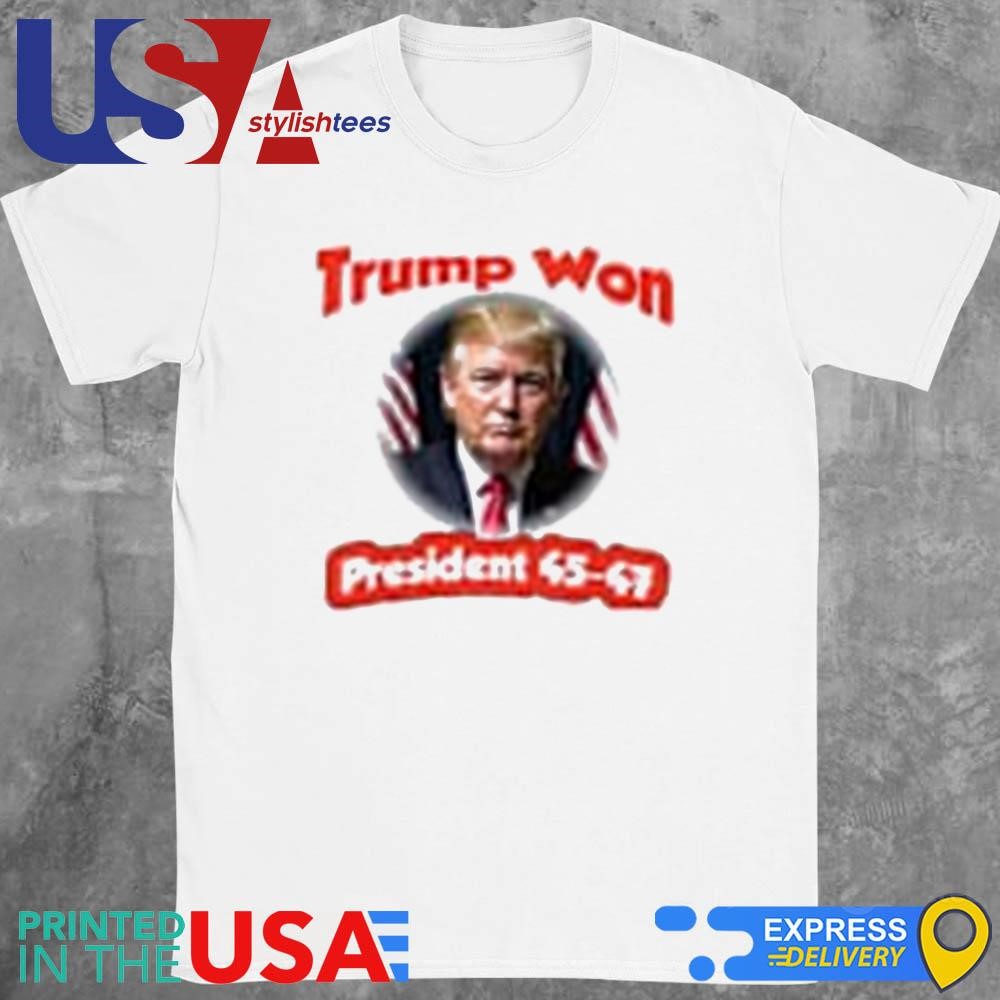 Trump Elected President Trump Won President 45-47 Shirt